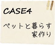 CASE4ペットと暮らす家づくり